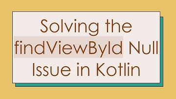 Solving the findViewById Null Issue in Kotlin