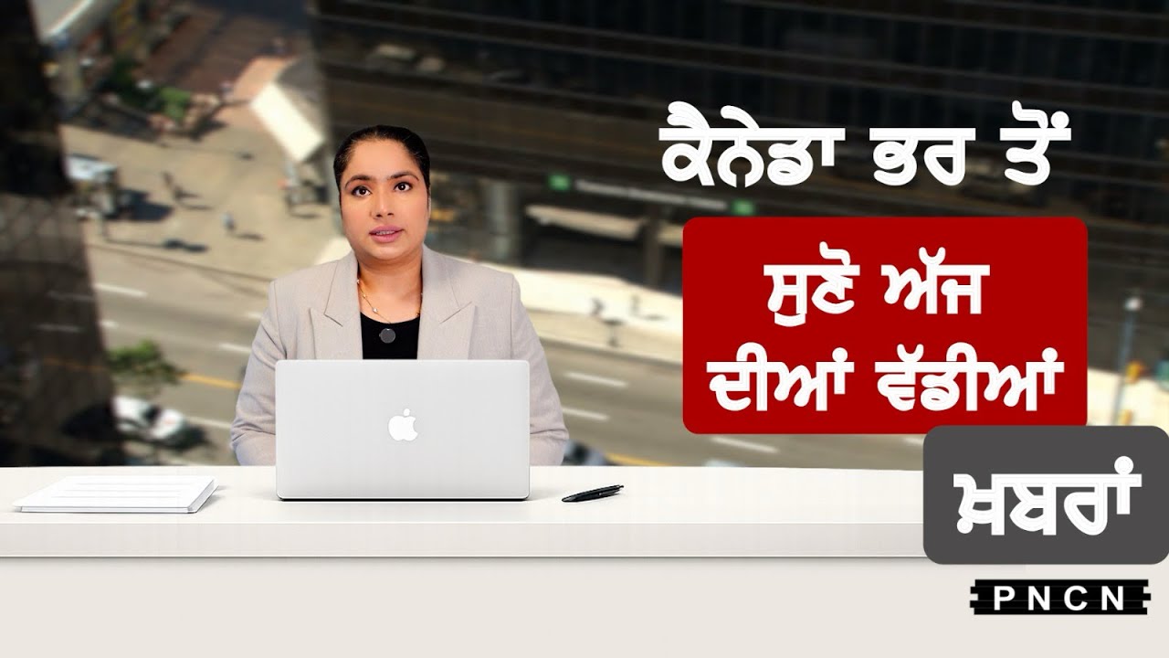 Canada Punjabi News ਵੱਡੀਆਂ ਖ਼ਬਰਾਂ ਸੁਣੋ | 