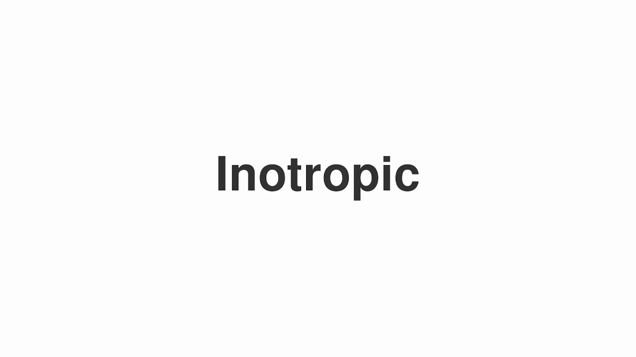 How to Pronounce "Inotropic"