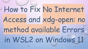 How to Fix No Internet Access and xdg-open: no method available Errors in WSL2 on Windows 11
