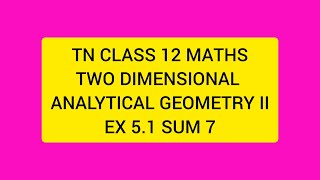 TN CLASS 12 MATHS TWO DIMENSIONAL ANALYTICAL GEOMETRY EX 5.1 SUM 7