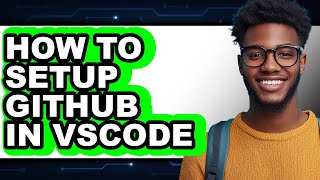 How to Setup Github in Vscode - Full Guide