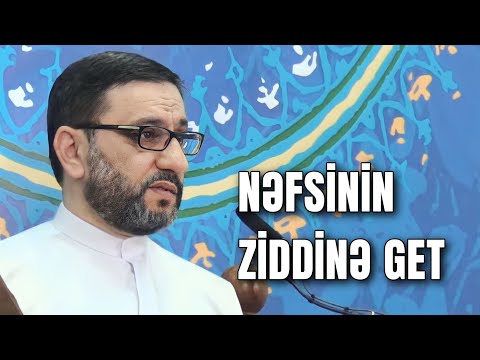 Nəfsin ziddinə get ki, ağlın güclənsin - Hacı Şahin