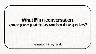 Individual Assignment: Review of Semantic & Pragmatic Material,"MAXIM OF CONVERSATION"