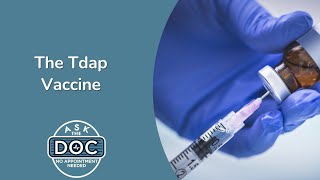 Understanding the Tdap Vaccine: What You Need to Know | Ask the Doc: No Appointment Needed