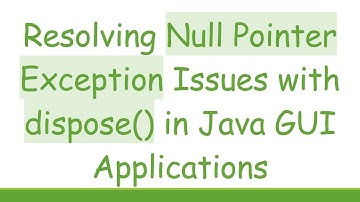 Resolving Null Pointer Exception Issues with dispose() in Java GUI Applications