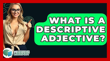 What Is A Descriptive Adjective? - The Language Library