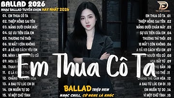 Em Thua Cô Ta - Nhạc Trẻ Ballad Hot Trend 2025 ♫ Top 20 Ca Khúc Nghe Day Dứt Về Nỗi Đau Tình Yêu