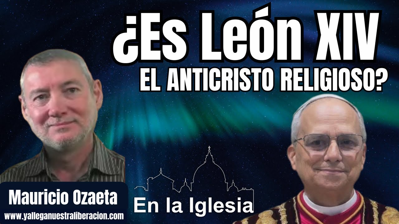 ¿ES LEÓN XIV EL ANTICRISTO RELIGIOSO?  MAURICIO OZAETA 