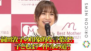 篠田麻里子、“ママ先輩”前田敦子からの印象的なアドバイス「テキトーでいいんだよ」　娘の将来アイドル？藤本美貴と相談　『第13回ベストマザー賞2021』