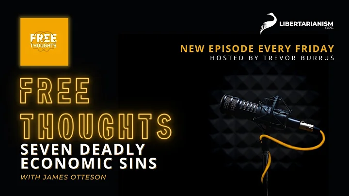 Seven Deadly Economic Sins - Free Thoughts Podcast - Libertarianism.org