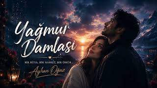 🌧️ Yağmur Damlası - Ayhan Oğuz | Official Lyric Video | Duygusal Aşk Şarkısı 2026 ❤️