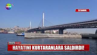 Hayatını kurtaranlara saldırı!