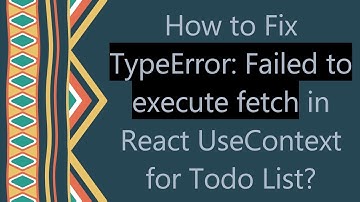How to Fix TypeError: Failed to execute fetch in React UseContext for Todo List?