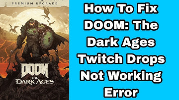How To Fix DOOM: The Dark Ages Twitch Drops Not Working Error