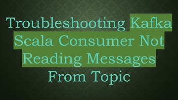 Troubleshooting Kafka Scala Consumer Not Reading Messages From Topic
