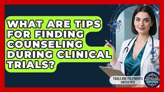 What Are Tips For Finding Counseling During Clinical Trials? - Trials and Treatments Uncovered