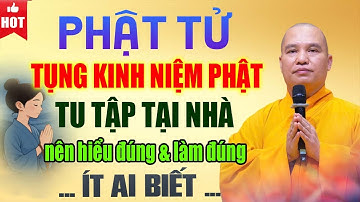 PHẬT TỬ TỤNG KINH NIỆM PHẬT TU TẬP TẠI NHÀ NÊN HIỂU ĐÚNG VÀ LÀM ĐÚNG ĐIỀU NÀY | Thầy Thích Đạo Thịnh