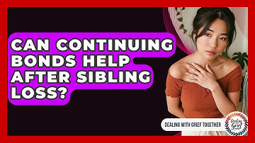 Can Continuing Bonds Help After Sibling Loss? - Dealing With Grief Together