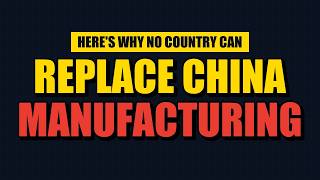 Why No Country  Can Replace  China Manufacturing