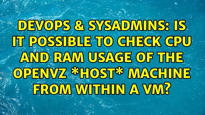 Is it possible to check CPU and RAM usage of the OpenVZ \*host\* machine from within a VM?