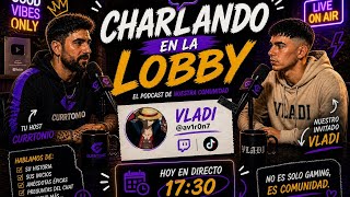 🎙️ CHARLANDO EN LA LOBBY #1 | VLADI (@av1r0n7)
