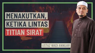 Ustaz Wadi Annuar - Menakutkan, Ketika Melintas Titian Sirat