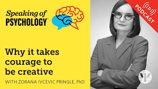Why it takes courage to be creative, with Zorana Ivcevic Pringle, PhD | Speaking of Psychology