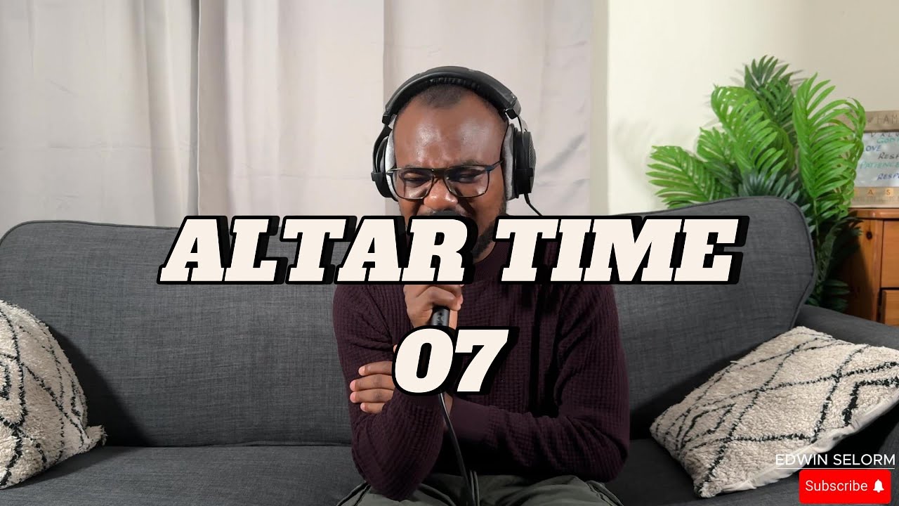 Altar time 07 | worship at the altar