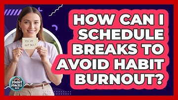 How Can I Schedule Breaks To Avoid Habit Burnout?