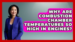 Why Are Combustion Chamber Temperatures So High In Engines? - Thermodynamics For Everyone