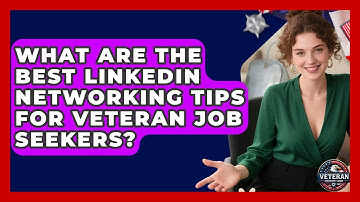 What Are The Best LinkedIn Networking Tips For Veteran Job Seekers? - Veteran Community Guide