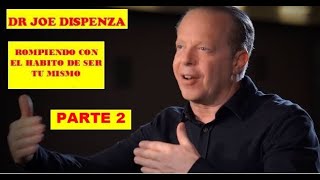 ROMPIENDO CON EL HABITO DE SER TU MISMO| PARTE 2| DR JOE DISPENZA