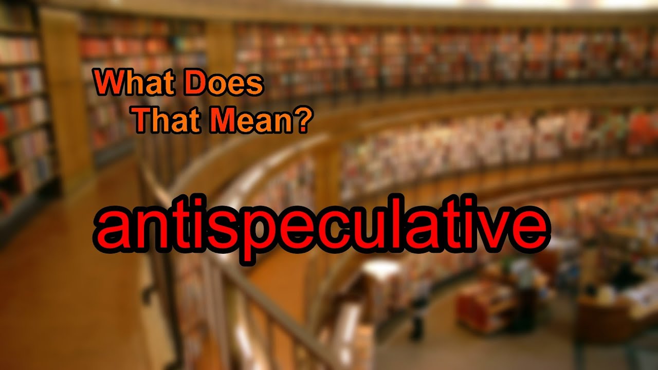 What does antispeculative mean?