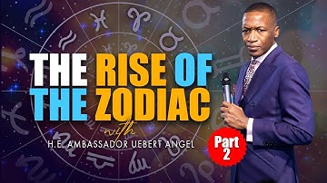 The Rise Of The Zodiac - Part 2 with H.E. Ambassador Uebert Angel