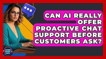 Can AI Really Offer Proactive Chat Support Before Customers Ask? - Customer Support Coach