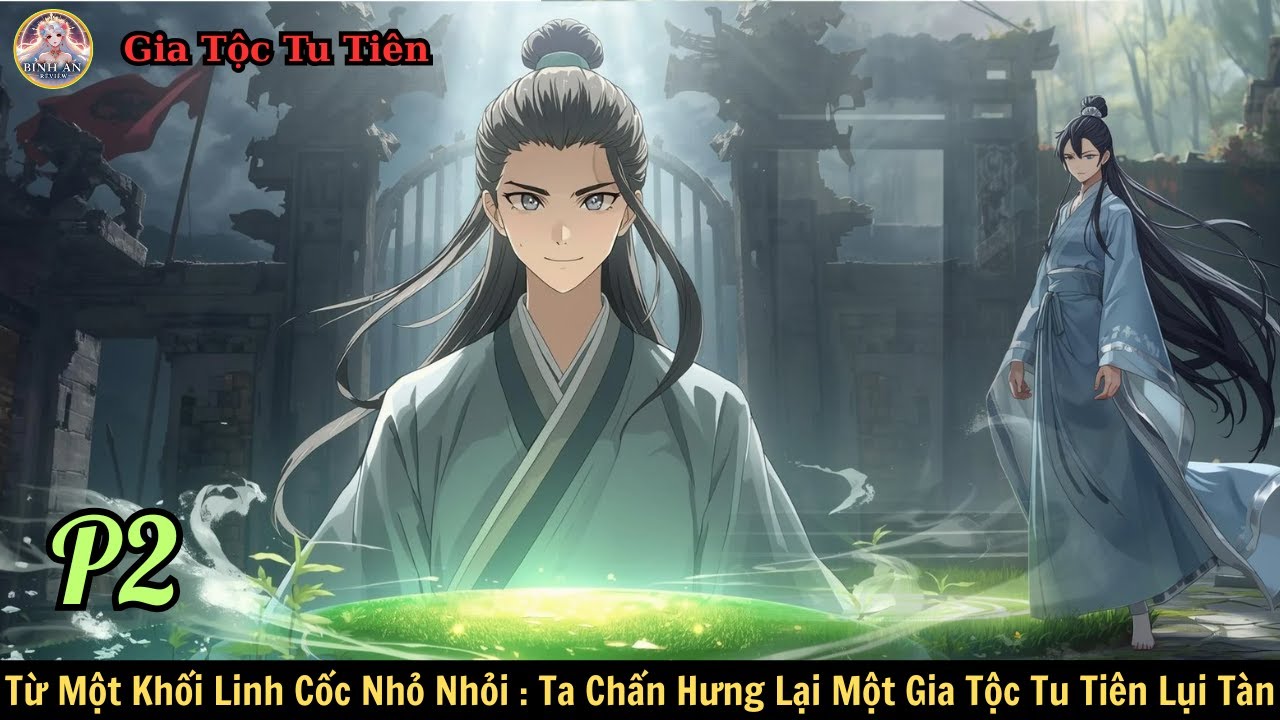 P2. Từ Một Khối Linh Cốc Nhỏ Nhỏi : Ta Chấn Hưng Lại Một Gia Tộc Tu Tiên Lụi Tàn !