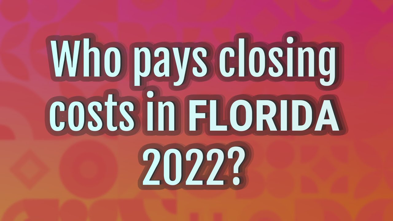 Who pays closing costs in Florida 2022?