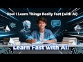 How I Learn Things Really Fast (with AI)
