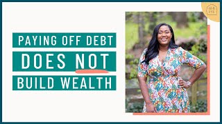 Paying Off Debt Doesn't Build Wealth