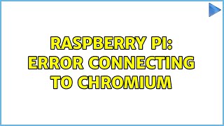 Raspberry Pi: Error connecting to Chromium