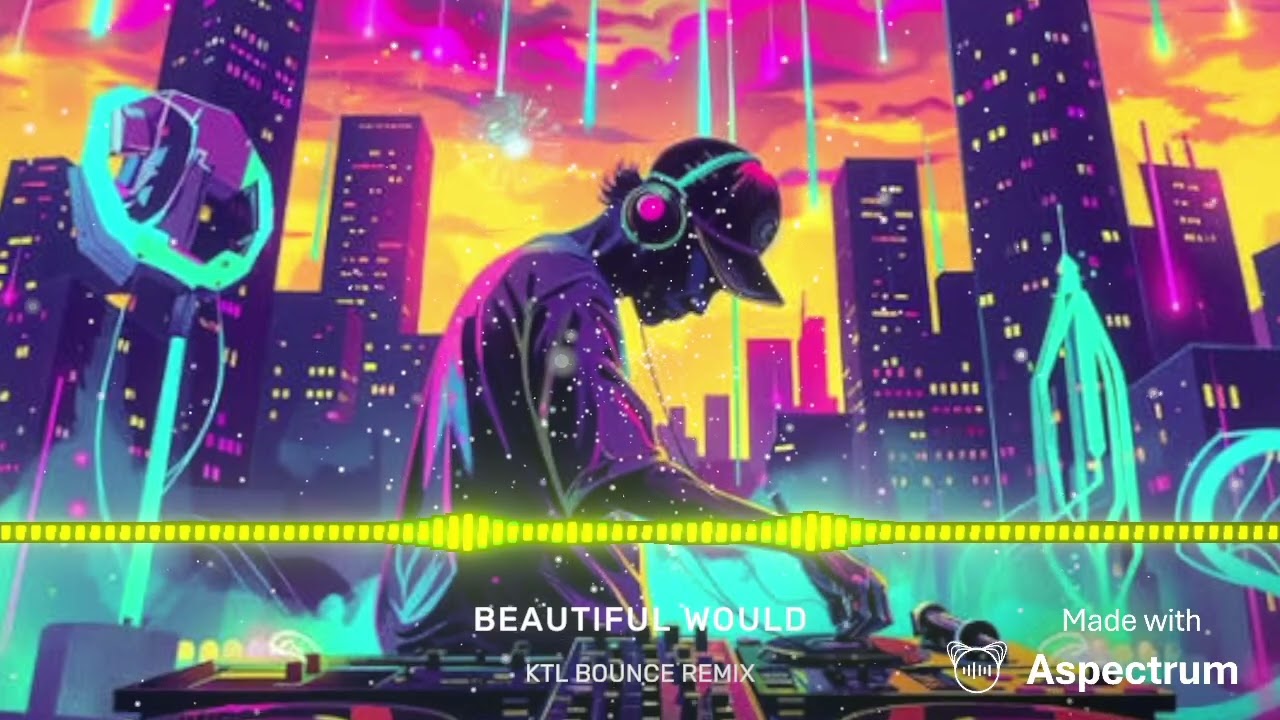 BEAUTIFUL WOULD - KTL BOUNCE REMIX 