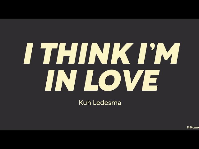 Kuh Ledesma — I Think I'm In Love (LYRICS) class=