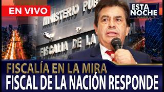 🔴EN VIVO - FISCAL DE LA NACIÓN RESPONDE POR CUESTIONAMIENTOS A FISCALES | “ESTA NOCHE”