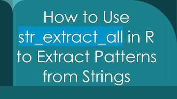 How to Use str_extract_all in R to Extract Patterns from Strings