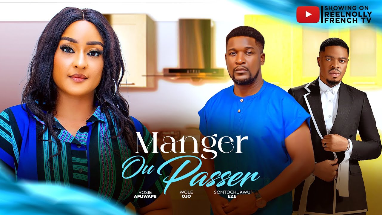 MANGER OU PASSER - 2025 dernier film africain nollywood tendance nigérian