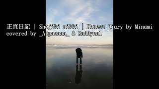 正直日記 | Shōjiki nikki | Honest Diary (Minami) covered by _alpacaaa_ \u0026 Raddycal