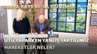Derya Baykal'la Gülümse: Ütü Yaparken Yanlış Yaptığımız Hareketler Neler?
