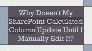 Why Doesn't My SharePoint Calculated Column Update Until I Manually Edit It?