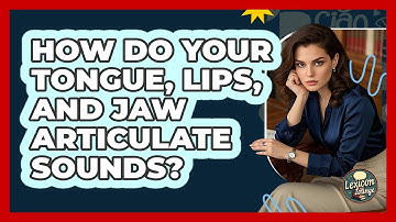 How Do Your Tongue, Lips, And Jaw Articulate Sounds? - Lexicon Lounge